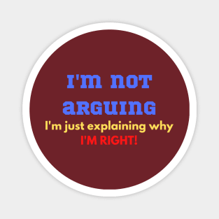 Funny "I'M NOT ARGUING I'M JUST EXPLAINING WHY I'M RIGHT" for teenager, wife, husband, partner Magnet